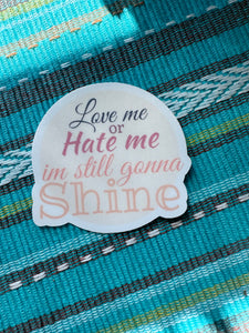 LOVE ME OR HATE ME IM STILL GONNA SHINE STICKER